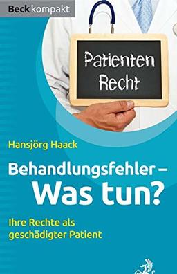 Behandlungsfehler - Was tun?: Ihre Rechte als geschädigter Patient (Beck kompakt)