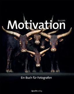 Motivation: Ein Buch für Fotografen - Die besten Bilder internationaler Amateurfotografen ... und wie sie entstanden sind