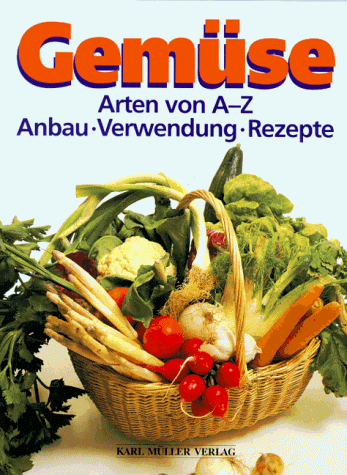 Gemüse. Arten von A- Z. Anbau, Ernte, Verwendung, Rezepte