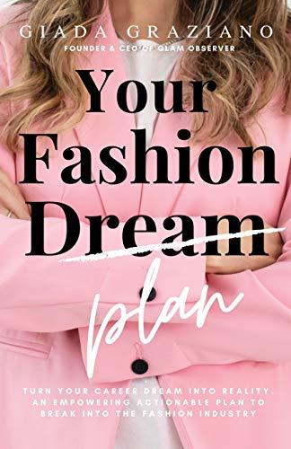 Your Fashion [Dream] Plan: Turn your career dream into reality. An empowering actionable plan to break into the fashion industry