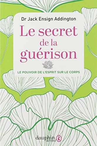 Le secret de la guérison : le pouvoir de l'esprit sur le corps