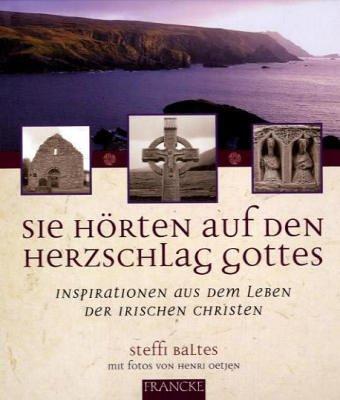 Sie hörten auf den Herzschlag Gottes: Inspirationen aus dem Leben der irischen Christen