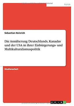 Die Annäherung Deutschlands, Kanadas und der USA in ihrer Einbürgerungs- und Multikulturalismuspolitik