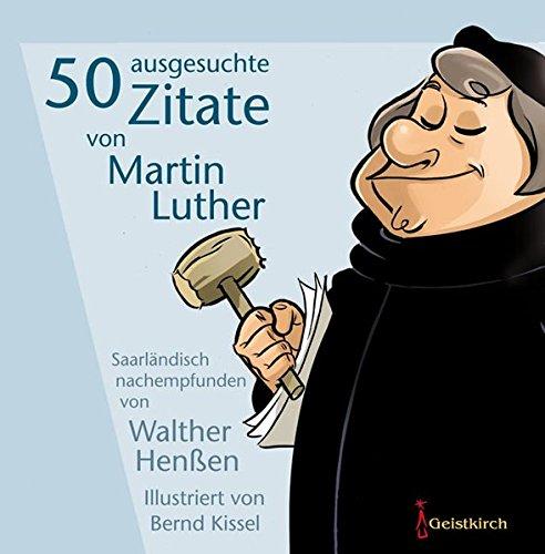 50 ausgesuchte Zitate von Martin Luther: Saarländisch nachempfunden von Walther Henßen - Illustriert von Bernd Kissel