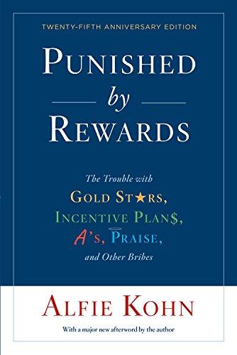 Punished by Rewards: Twenty-fifth Anniversary Edition: The Trouble with Gold Stars, Incentive Plans, A's, Praise, and Other Bribes