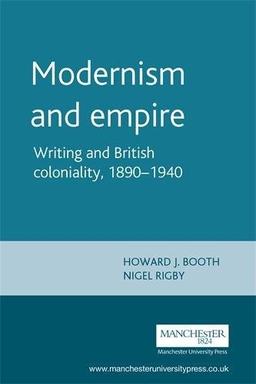 Modernism and Empire: Writing and British Coloniality 1890-1940