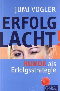 Erfolg lacht!: Humor als Erfolgsstrategie