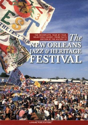 The Incomplete, Year-by-year, Selectively Quirky, Prime Facts Edition of the History of the New Orleans Jazz & Heritage Festival