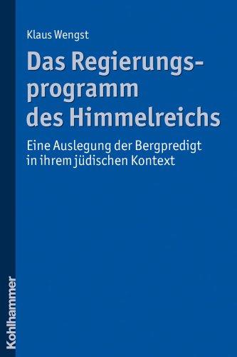 Das Regierungsprogramm des Himmelreichs  - Eine Auslegung der Bergpredigt in ihrem jüdischen Kontext