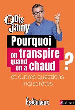 Pourquoi on transpire quand on a chaud ? : et autres questions indiscrètes