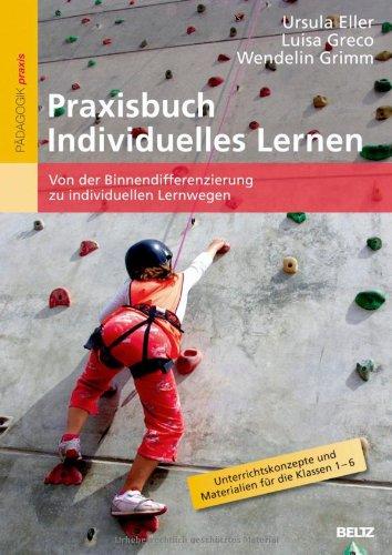 Praxisbuch Individuelles Lernen: Von der Binnendifferenzierung zu individuellen Lernwegen. Unterrichtskonzepte und Materialien für die Klassen 1-6