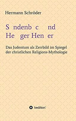 Sündenbock und Heiliger Henker: Das Judentum als Zerrbild im Spiegel der christlichen Religions-Mythologie