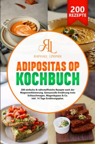 Adipositas-OP Kochbuch: 200 einfache & nährstoffreiche Rezepte nach der Magenverkleinerung. Genussvolle Ernährung trotz Schlauchmagen, Magenbypass & Co. Inkl. 14 Tage Ernährungsplan