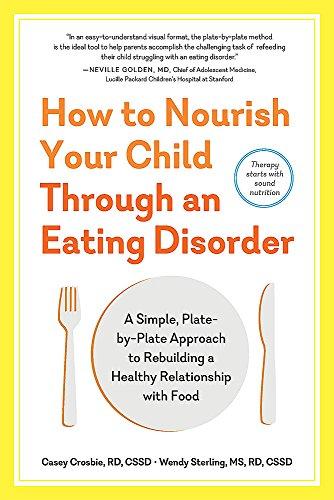 How to Nourish Your Child Through an Eating Disorder: A Simple, Plate-by-Plate Approach to Rebuilding a Healthy Relationship with Food