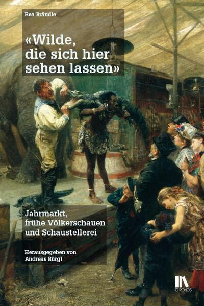 «Wilde, die sich hier sehen lassen»: Jahrmarkt, frühe Völkerschauen und Schaustellerei