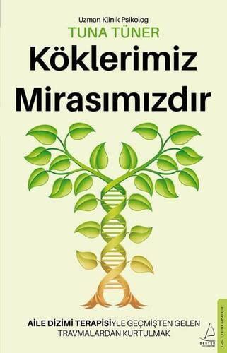 Köklerimiz Mirasimizdir: Aile Dizimi Terapisiyle Gecmisten Gelen Travmalardan Kurtulmak