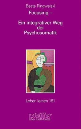 Focusing - Ein integrativer Weg der Psychosomatik (Leben Lernen 161)