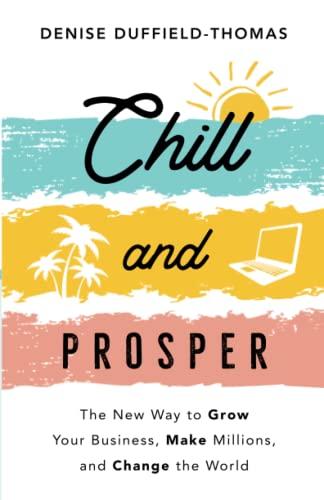 Chill and Prosper: The New Way to Grow Your Business, Make Millions, and Change the World