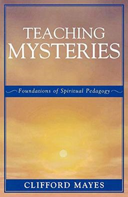 Teaching Mysteries: Foundations of Spiritual Pedagogy: Foundations of Spiritual Pedagogy