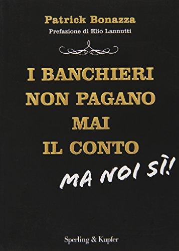 I banchieri non pagano mai il conto. Ma noi si!