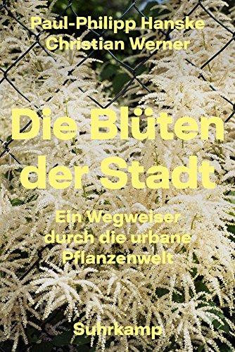 Die Blüten der Stadt: Ein Wegweiser durch die urbane Pflanzenwelt (suhrkamp taschenbuch)