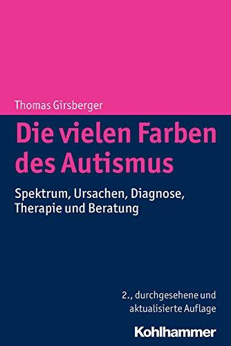 Die vielen Farben des Autismus: Spektrum, Ursachen, Diagnose, Therapie und Beratung