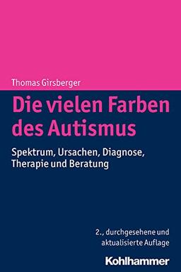 Die vielen Farben des Autismus: Spektrum, Ursachen, Diagnose, Therapie und Beratung