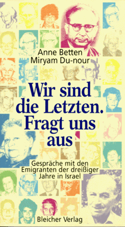 Wir sind die Letzten. Fragt uns aus. Gespräche mit den Emigranten der dreißiger Jahre in Israel