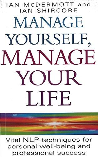 Manage Yourself, Manage Your Life: Vital NLP technique for personal well-being and professional success: Simple NLP Techniques for Success and ... for Personal Wellbeing and Professional)