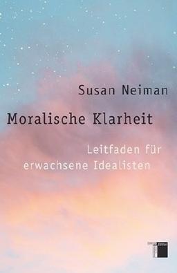 Moralische Klarheit. Leitfaden für erwachsene Idealisten