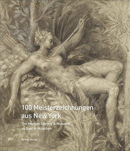 100 Meisterzeichnungen aus New York: The Morgan Library & Museum zu Gast in München. Meisterzeichnungen aus der Morgan Library. Katalog zur ... Sammlung in der Pinakothek der Moderne