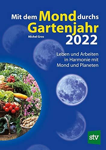 Mit dem Mond durchs Gartenjahr 2022: Leben und Arbeiten in Harmonie mit Mond und Planeten