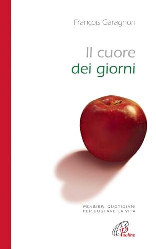 Il cuore dei giorni. Pensieri quotidiani per gustare la vita