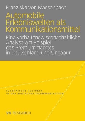 Automobile Erlebniswelten Als Kommunikationsmittel: Eine verhaltenswissenschaftliche Analyse am Beispiel des Premiummarktes in Deutschland und . . . ... in der Wirtschaftskommunikation, Band 14)