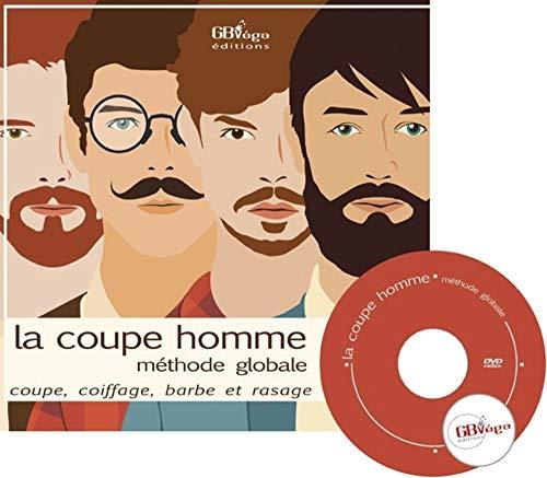 La coupe homme : méthode globale : coupe, coiffage, barbe et rasage