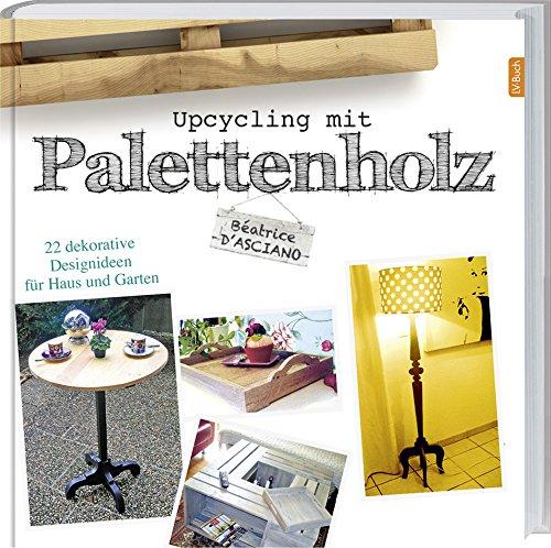 Upcycling mit Paletettenholz: 22 dekorative Designideen für Haus und Garten.