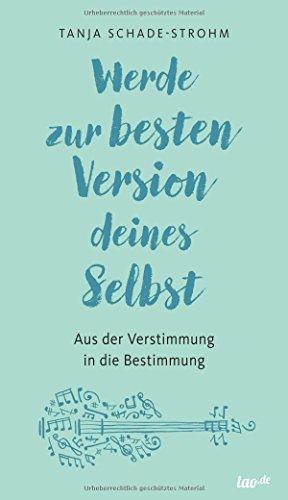 Werde zur besten Version deines Selbst: Aus der Verstimmung in die Bestimmung