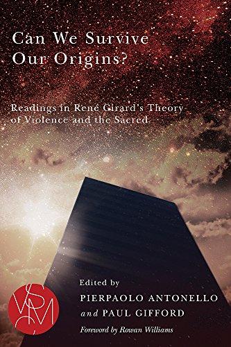 Can We Survive Our Origins?: Readings in René Girard's Theory of Violence and the Sacred (Studies in Violence, Mimesis, and Culture)