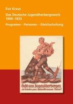 Das Deutsche Jugendherbergswerk 1909 - 1933: Programm - Personen - Gleichschaltung