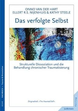 Das verfolgte Selbst: Strukturelle Dissoziation und die Behandlung chronischer Traumatisierung