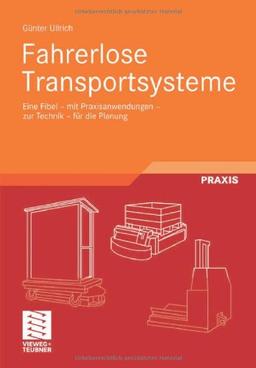 Fahrerlose Transportsysteme: Die FTS-Fibel mit Praxisanwendungen, zur Technik, für die Planung