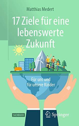 17 Ziele für eine lebenswerte Zukunft: Für uns und für unsere Kinder