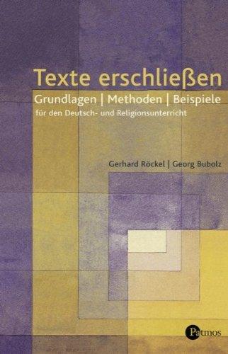 Texte erschließen: Grundlagen - Methoden - Beispiele für den Deutsch- und Religionsunterricht