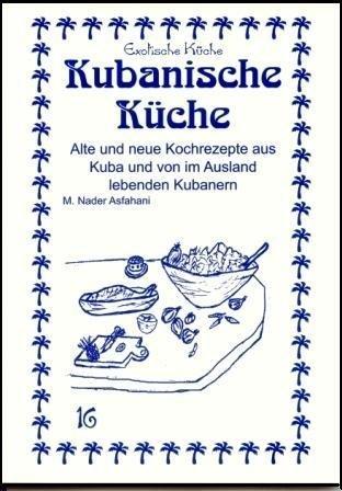 Kubanische Küche: Alte und neue Kochrezepte aus Kuba und von im Ausland lebenden Kubanern