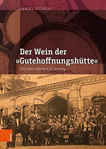 Der Wein der „Gutehoffnungshütte“: 100 Jahre Weingut St. Antony (Schriften zur rheinisch-westfälischen Wirtschaftsgeschichte)