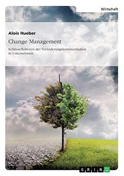 Change Management. Schlüsselfaktoren der Veränderungskommunikation in Unternehmen