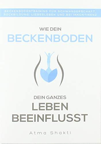 Wie dein Beckenboden dein ganzes Leben beeinflusst: Beckenbodentraining für Schwangerschaft, Rückbildung, Liebesleben und bei Inkontinenz