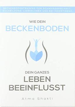 Wie dein Beckenboden dein ganzes Leben beeinflusst: Beckenbodentraining für Schwangerschaft, Rückbildung, Liebesleben und bei Inkontinenz