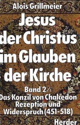 Jesus der Christus im Glauben der Kirche: Band 2/1: Das Konzil von Chalcedon (451) - Rezeption und Widerspruch (451-518)