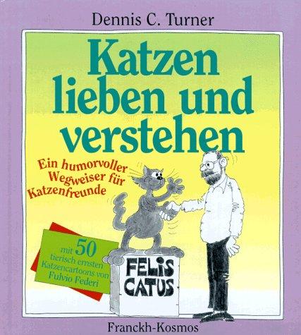 Katzen lieben und verstehen. Ein humorvoller Wegweiser für Katzenfreunde